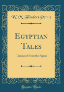 Egyptian Tales: Translated from the Papyri (Classic Reprint)
