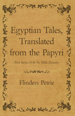 Egyptian Tales, Translated from the Papyri - First Series IVth To XIIth Dynasty - Petrie, Flinders