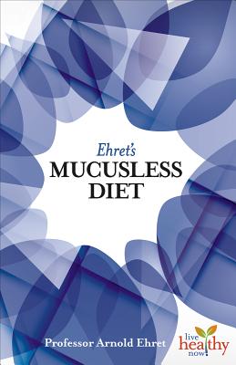 Ehret's Mucusless Diet - Ehret, Arnold