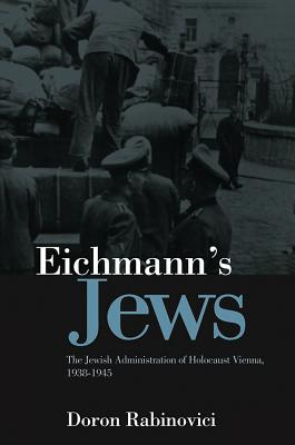 Eichmann's Jews: The Jewish Administration of Holocaust Vienna, 1938-1945 - Rabinovici, Doron, and Somers, Nick (Translated by)