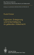 Eigentum, Enteignung Und Entschadigung Im Geltenden Volkerrecht / Property, Expropriation and Compensation in Current International Law