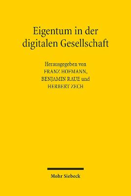 Eigentum in Der Digitalen Gesellschaft - Hofmann, Franz (Editor), and Raue, Benjamin (Editor), and Zech, Herbert (Editor)