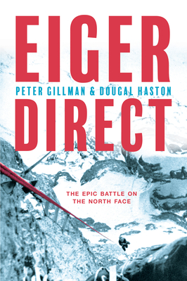 Eiger Direct: The epic battle on the North Face - Gillman, Peter, and Haston, Dougal, and Bonington, Chris, Sir (Photographer)