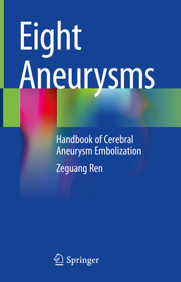 Eight Aneurysms: Handbook of Cerebral Aneurysm Embolization - Ren, Zeguang