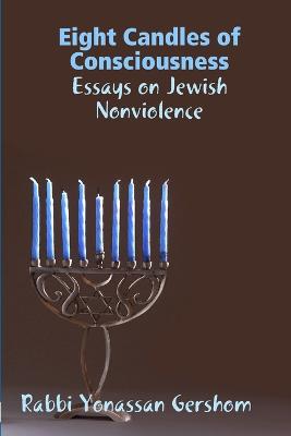 Eight Candles of Consciousness: Essays on Jewish Nonviolence - Gershom, Rabbi Yonassan