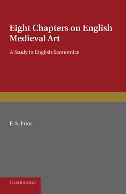 Eight Chapters on English Medieval Art: A Study in English Economics - Prior, E. S.