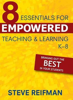 Eight Essentials for Empowered Teaching and Learning, K-8: Bringing Out the Best in Your Students - Reifman, Steve