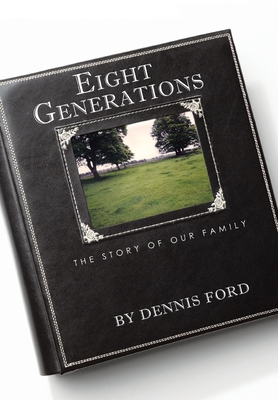 Eight Generations: The Story of Our Family - Ford, Dennis
