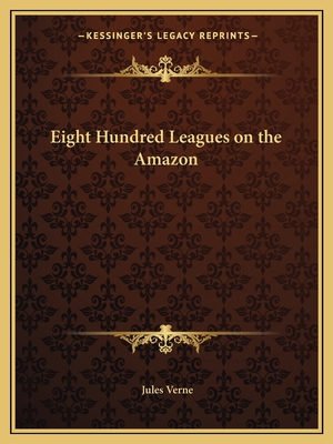 Eight Hundred Leagues on the Amazon - Verne, Jules