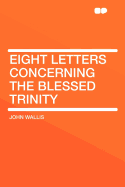 Eight Letters Concerning the Blessed Trinity