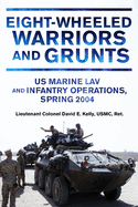 Eight-Wheeled Warriors and Grunts: U.S. Marine Lav and Infantry Operations, Spring 2004