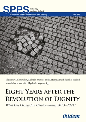 Eight Years After the Revolution of Dignity: What Has Changed in Ukraine During 2013-2021? - Mizsei, Kalman, and Ivashchenko, Kateryna, and Dubrovskyi, Volodymyr