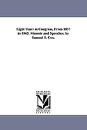 Eight Years in Congress, from 1857 to 1865. Memoir and Speeches. by Samuel S. Cox.