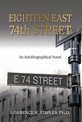 Eighteen East 74th Street: An Autobiographical Novel - Staples, Lawrence H