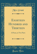 Eighteen Hundred and Thirteen: A Poem, in Two Parts (Classic Reprint)