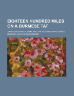 Eighteen Hundred Miles on a Burmese Tat: Through Burmah, Siam, and the Eastern Shan States