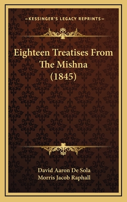 Eighteen Treatises from the Mishna (1845) - De Sola, David Aaron (Translated by), and Raphall, Morris Jacob (Translated by)