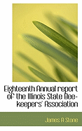 Eighteenth Annual Report of the Illinois State Bee-Keepers' Association - Stone, James A