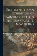 Eighteenth Loan Exhibition of Paintings Held in the New Gallery, Nov. 18, 1895