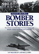 Eighth Air Force Bomber Stories: Eye Witness Accounts from American Airmen and British Civilians in the Second World War