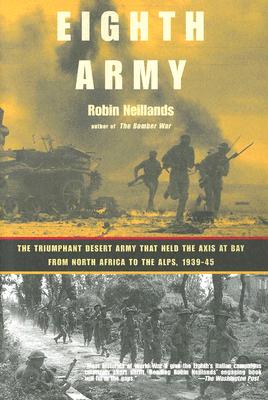 Eighth Army: The Triumphant Desert Army That Held the Axis at Bay from North Africa to the Al Ps, 1939-1945 - Neillands, Robin