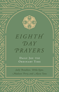 Eighth Day Prayers (Volume 3): Daily Joy for Ordinary Time