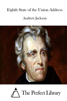 Eighth State of the Union Address - The Perfect Library (Editor), and Jackson, Andrew