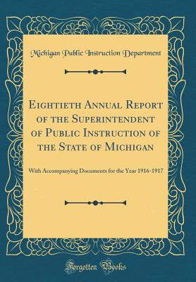 Eightieth Annual Report of the Superintendent of Public Instruction of the State of Michigan: With Accompanying Documents for the Year 1916-1917 (Classic Reprint) - Department, Michigan Public Instruction