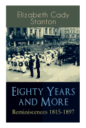 Eighty Years and More: Reminiscences 1815-1897: The Truly Intriguing and Empowering Life Story of the World Famous American Suffragist, Social Activist and Abolitionist