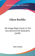 Eikon Basilike: Vel Imago Regis Caroli, in Illis Suis Aerumnis Et Solitudine (1649)
