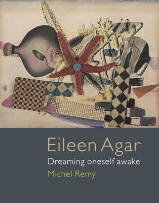 Eileen Agar: Dreaming Oneself Awake - Remy, Michel