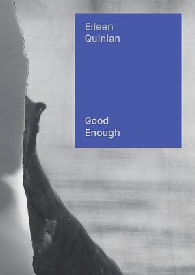 Eileen Quinlan: Good Enough - Quinlan, Eileen (Photographer), and Rabinowitz, Cay Sophie (Editor), and Godfrey, Mark (Text by)