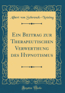 Ein Beitrag Zur Therapeutischen Verwerthung Des Hypnotismus (Classic Reprint)