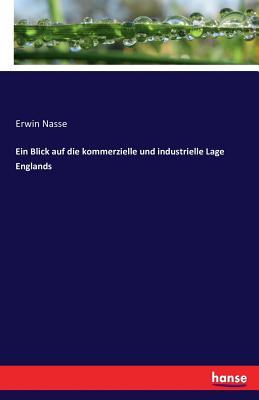 Ein Blick auf die kommerzielle und industrielle Lage Englands - Nasse, Erwin