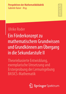 Ein Frderkonzept Zu Mathematischem Grundwissen Und Grundknnen Am ?bergang in Die Sekundarstufe II: Theoriebasierte Entwicklung, Exemplarische Umsetzung Und Ersterprobung Der Lernumgebung Basics-Mathematik