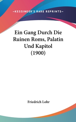 Ein Gang Durch Die Ruinen ROMs, Palatin Und Kapitol (1900) - Lohr, Friedrich