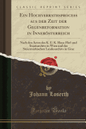 Ein Hochverrathsprocess Aus Der Zeit Der Gegenreformation in Innersterreich: Nach Den Acten Des K. U. K. Haus-Hof-Und Staatsarchivs in Wien Und Des Steiermrkischen Landesarchivs in Graz (Classic Reprint)