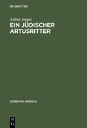 Ein J?discher Artusritter: Studien Zum J?disch-Deutschen ?Widuwilt (?Artushof) Und Zum ?Wigalois Des Wirnt Von Gravenberc