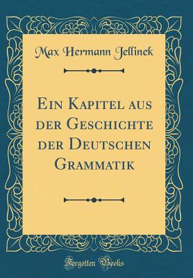 Ein Kapitel Aus Der Geschichte Der Deutschen Grammatik (Classic Reprint) - Jellinek, Max Hermann