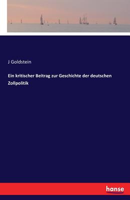 Ein kritischer Beitrag zur Geschichte der deutschen Zollpolitik - Goldstein, J