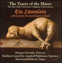 Ein Lmmlein: 17th Century German Passion Music - Kathleen Cantrell (soprano); Margaret Panofsky (treble viol); Teares of the Muses; Margaret Panofsky (conductor)