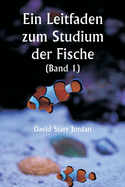 Ein Leitfaden zum Studium der Fische (Band 1)