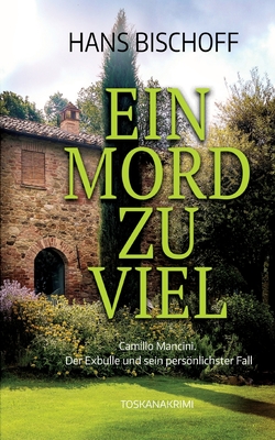 Ein Mord zu viel: Camillo Mancini. Der Exbulle und sein persnlichster Fall. Toskanakrimi - Bischoff, Hans