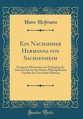 Ein Nachahmer Hermanns Von Sachsenheim: Inaugural-Dissertation Zur Erlangung Der Doctorw?rde Bei Der Hohen Philosophischen Facult?t Der Universit?t Marburg (Classic Reprint) - Hofmann, Hans