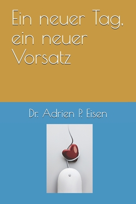 Ein neuer Tag, ein neuer Vorsatz - Eisen, Adrien P, Dr.