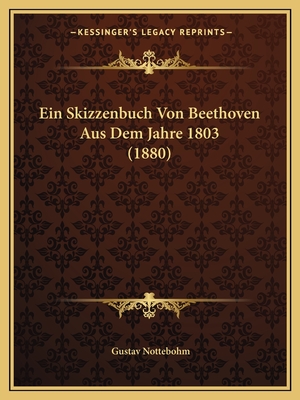 Ein Skizzenbuch Von Beethoven Aus Dem Jahre 1803 (1880) - Nottebohm, Gustav