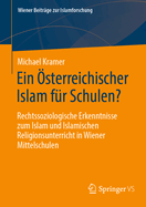 Ein ?sterreichischer Islam f?r Schulen?: Rechtssoziologische Erkenntnisse zum Islam und Islamischen Religionsunterricht in Wiener Mittelschulen