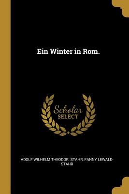 Ein Winter in Rom. - Stahr, Adolf Wilhelm Theodor, and Lewald-Stahr, Fanny