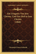 Ein Zeugniss Von Jesu Christo, Und Das Heil in Jesu Christo (1868)