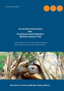 Ein ziemlich anderes Buch ?ber Griechische Landschildkrten (?stliche Unterart, Thb): Erfahrungen mit der naturnahen Haltung, Wissenswertes und wahre Geschichten Mein Buch zu meinem 40j?hrigen Hobby-Jubil?um